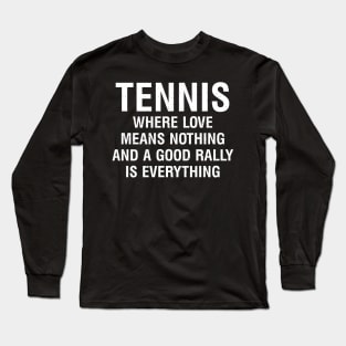 Tennis Where love means nothing, and a good rally is everything Long Sleeve T-Shirt